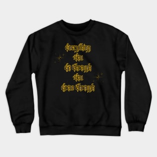 Everything You Go Through You Grow Through Crewneck Sweatshirt